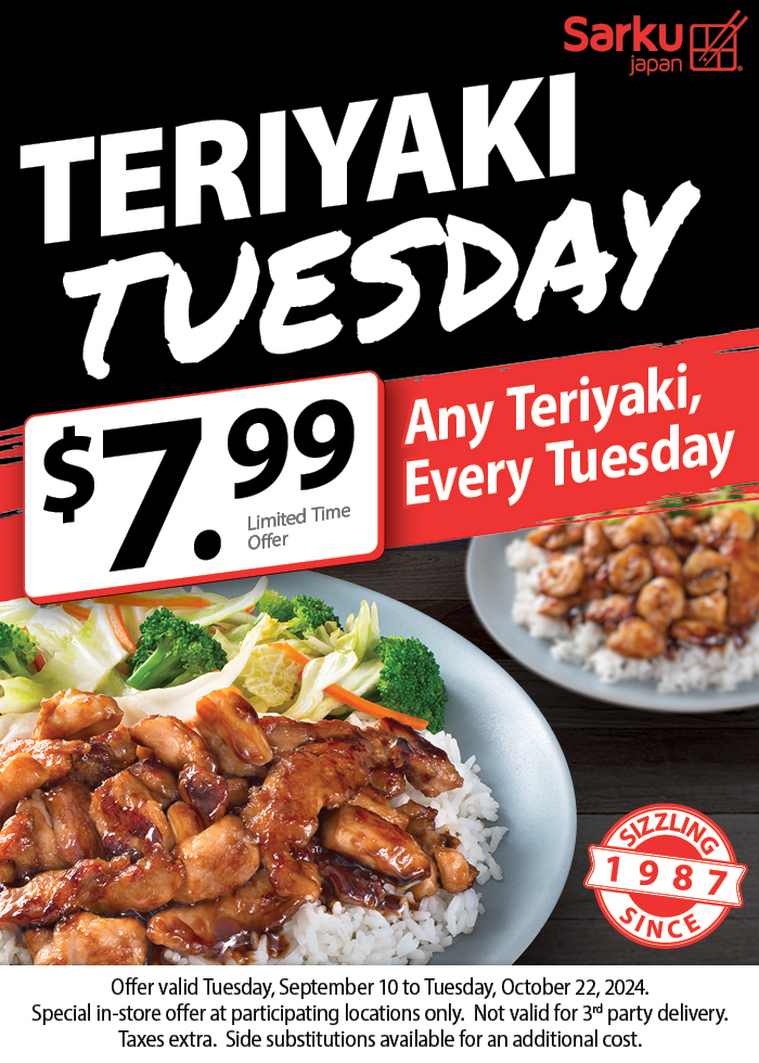 Teriyaki Tuesday Promo Image - Buy any Teriyaki for $7.99.  Offer valid Tuesday, September 10 to Tuesday, October 22, 2024.  Special in-store offer at participating locations only.  Not valid for 3rd party delivery.   Taxes extra.  Side substitutions available for an additional cost.